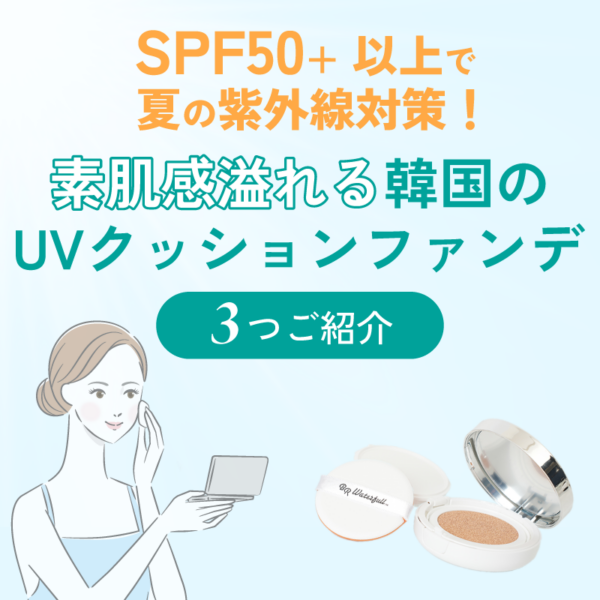 SPF50以上で夏の紫外線対策！ 素肌感溢れる韓国のUVクッションファンデを3つご紹介